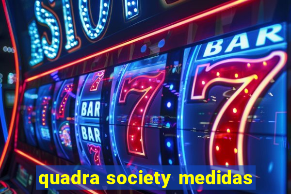 quadra society medidas